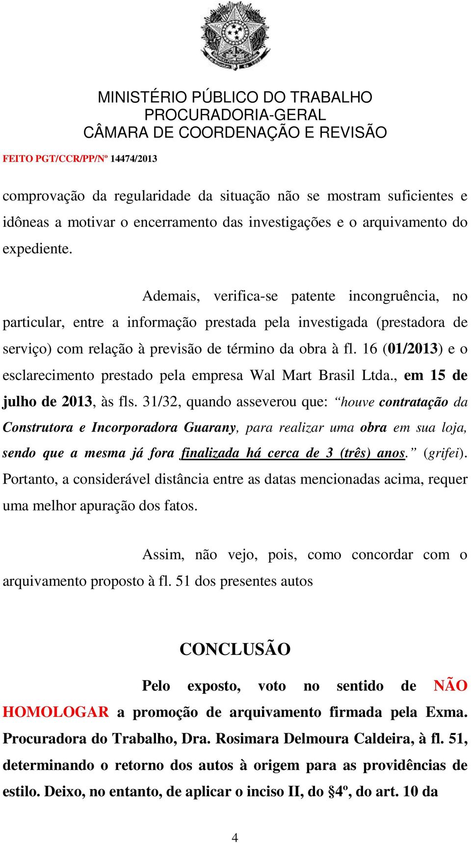 16 (01/2013) e o esclarecimento prestado pela empresa Wal Mart Brasil Ltda., em 15 de julho de 2013, às fls.