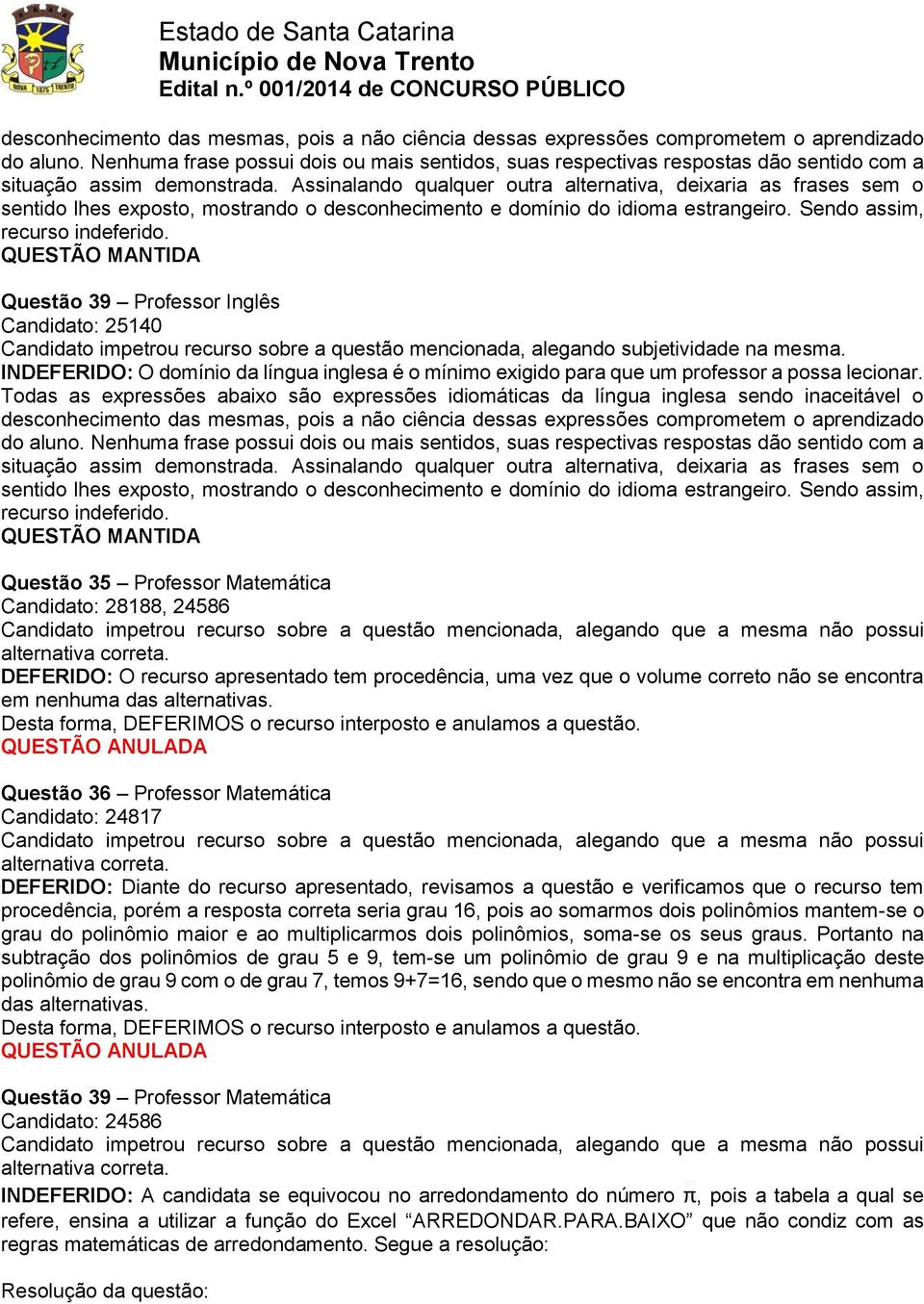 Questão 36 Professor Matemática Candidato: 24817 Candidato impetrou recurso sobre a questão mencionada, alegando que a mesma não possui alternativa correta.