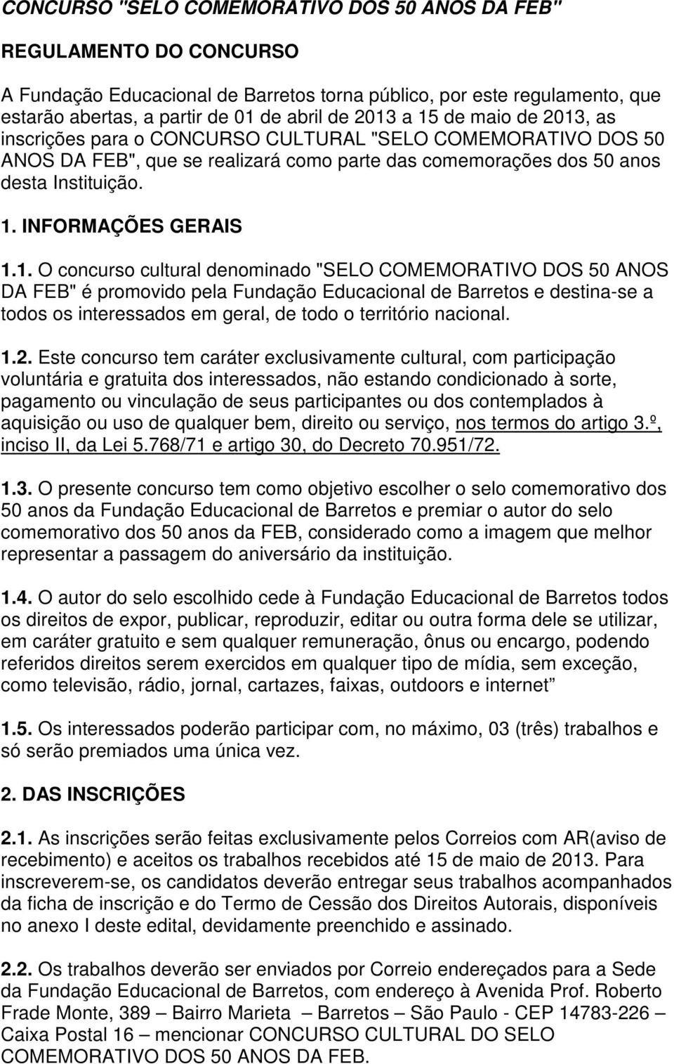 1. O concurso cultural denominado "SELO COMEMORATIVO DOS 50 ANOS DA FEB" é promovido pela Fundação Educacional de Barretos e destina-se a todos os interessados em geral, de todo o território nacional.