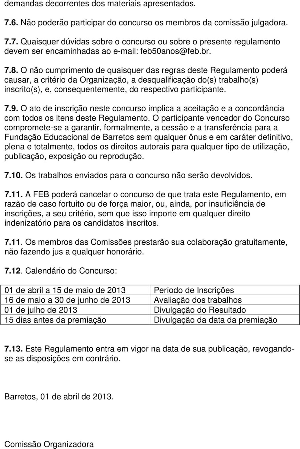 O não cumprimento de quaisquer das regras deste Regulamento poderá causar, a critério da Organização, a desqualificação do(s) trabalho(s) inscrito(s), e, consequentemente, do respectivo participante.