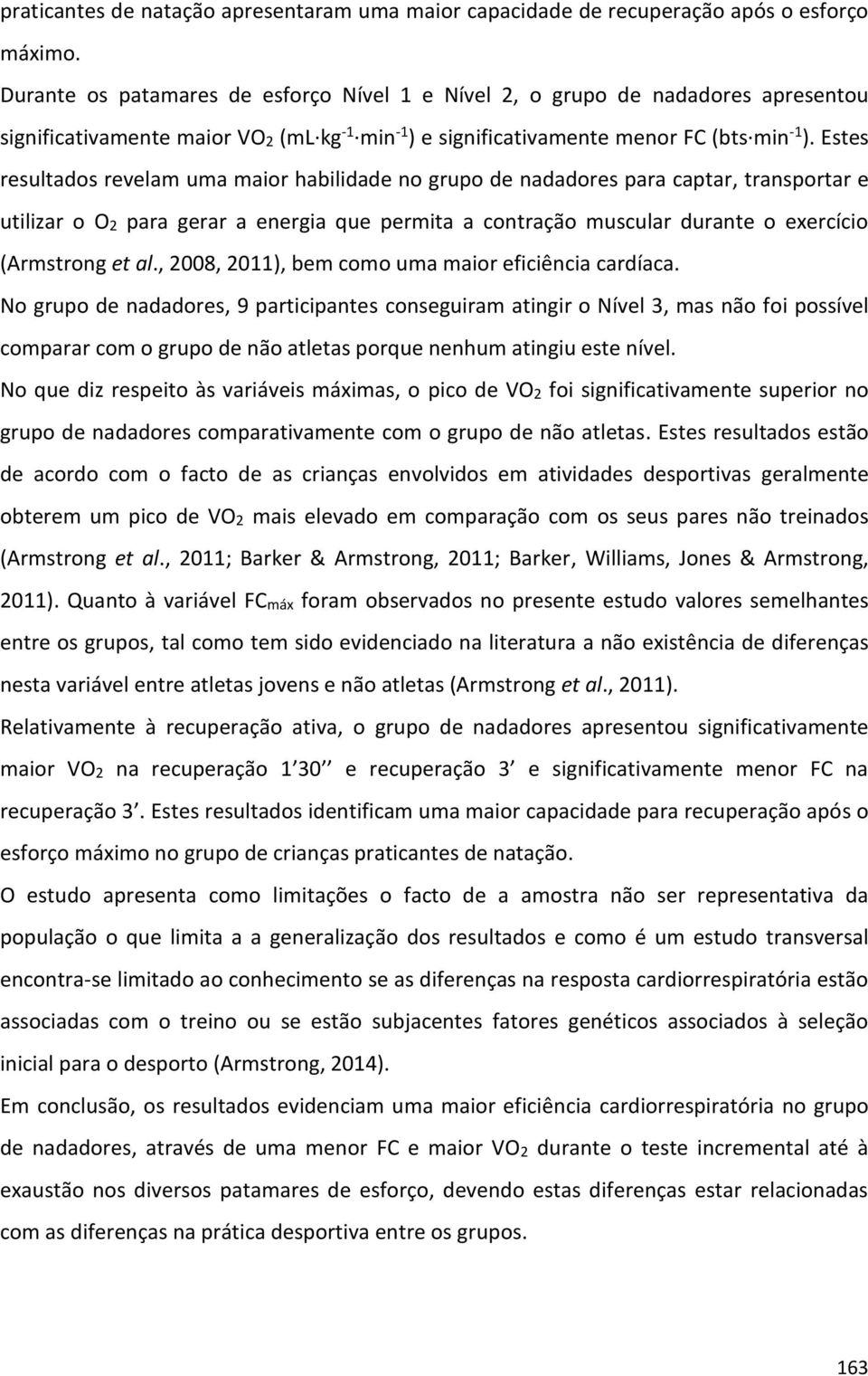 Estes resultados revelam uma maior habilidade no grupo de nadadores para captar, transportar e utilizar o O2 para gerar a energia que permita a contração muscular durante o exercício (Armstrong et al.