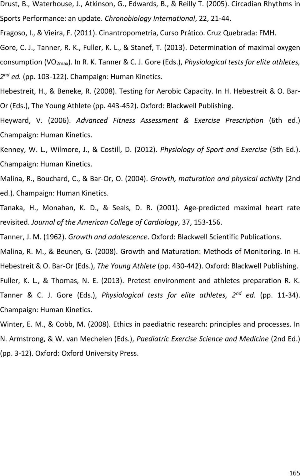 ), Physiological tests for elite athletes, 2 nd ed. (pp. 103-122). Champaign: Human Kinetics. Hebestreit, H., & Beneke, R. (2008). Testing for Aerobic Capacity. In H. Hebestreit & O. Bar- Or (Eds.