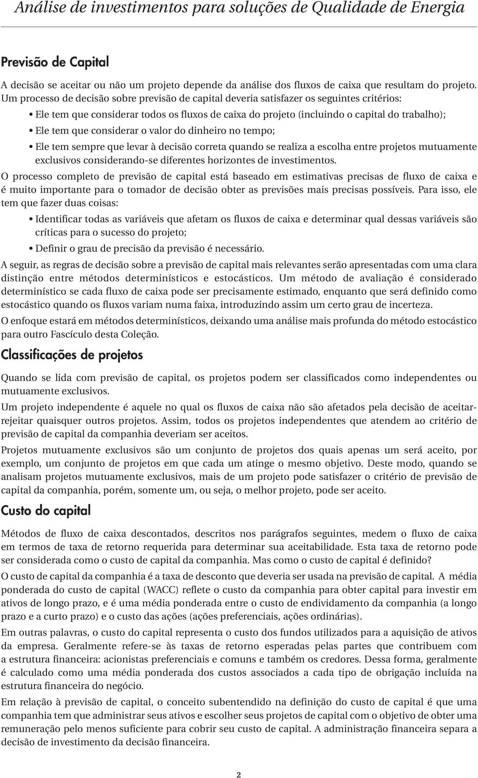 considerar o valor do dinheiro no tempo; Ele tem sempre que levar à decisão correta quando se realiza a escolha entre projetos mutuamente exclusivos considerando-se diferentes horizontes de