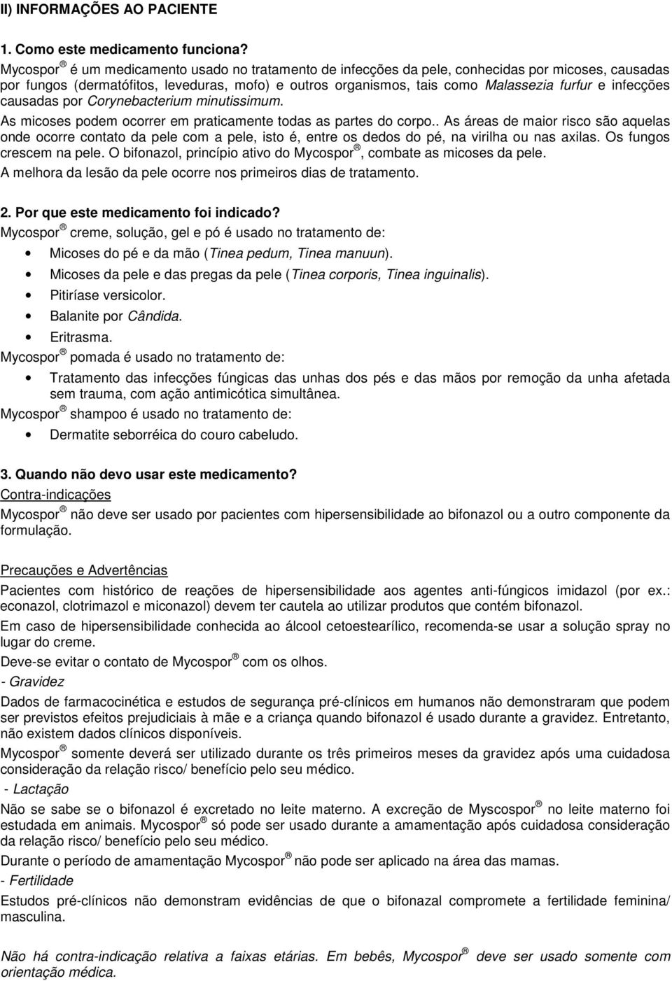 infecções causadas por Corynebacterium minutissimum. As micoses podem ocorrer em praticamente todas as partes do corpo.