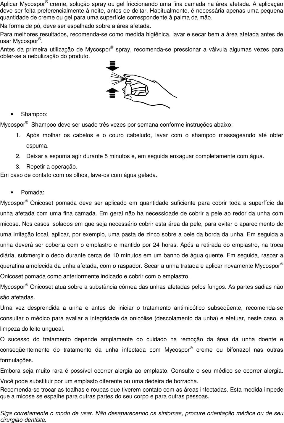 Para melhores resultados, recomenda-se como medida higiênica, lavar e secar bem a área afetada antes de usar Mycospor.