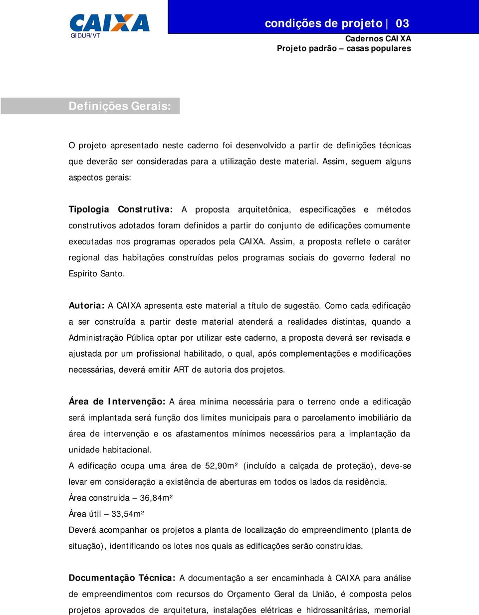 Assim, seguem alguns aspectos gerais: Tipologia Construtiva: A proposta arquitetônica, especificações e métodos construtivos adotados foram definidos a partir do conjunto de edificações comumente