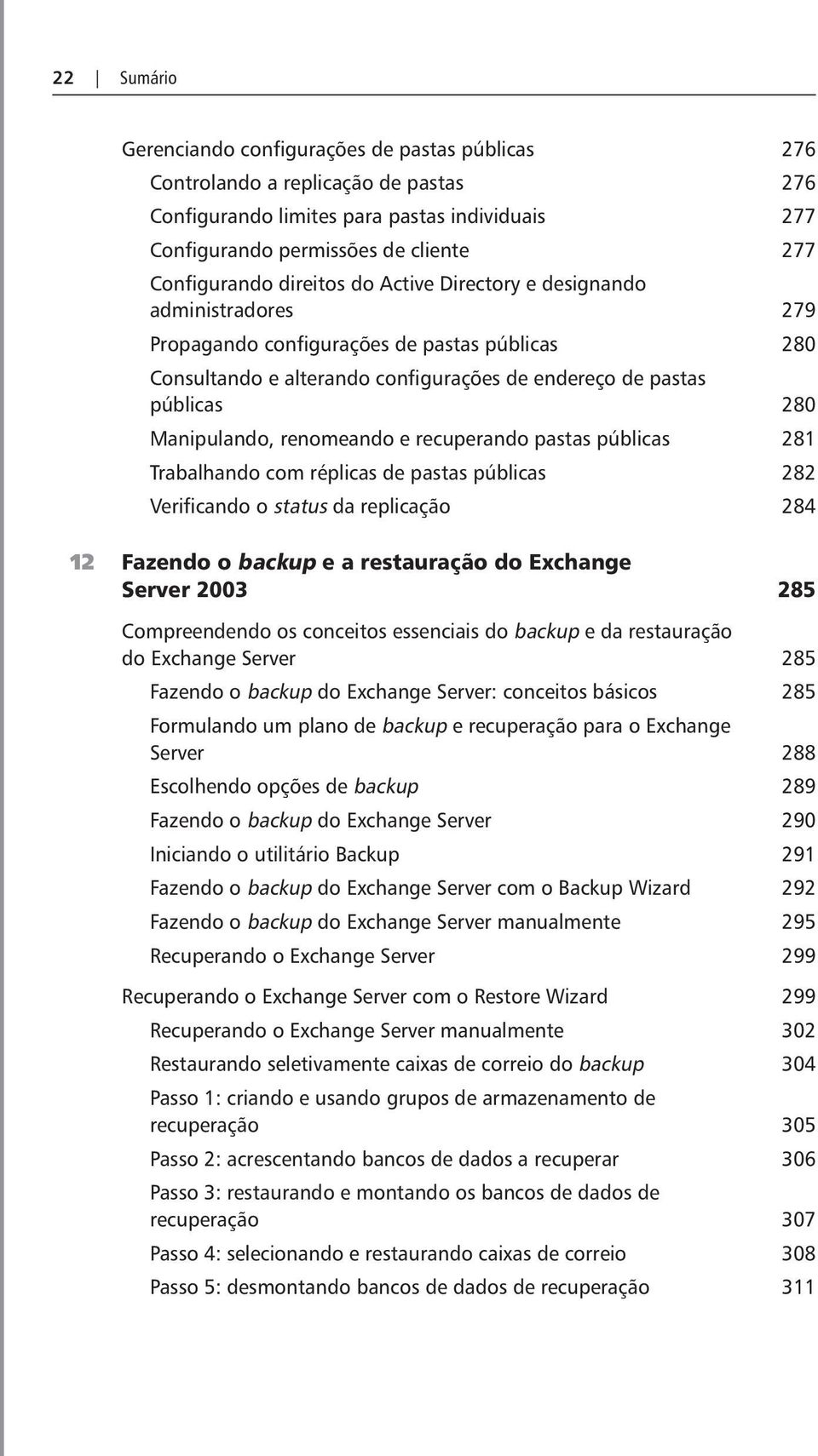 renomeando e recuperando pastas públicas 281 Trabalhando com réplicas de pastas públicas 282 Verificando o status da replicação 284 12 Fazendo o backup e a restauração do Exchange Server 2003 285