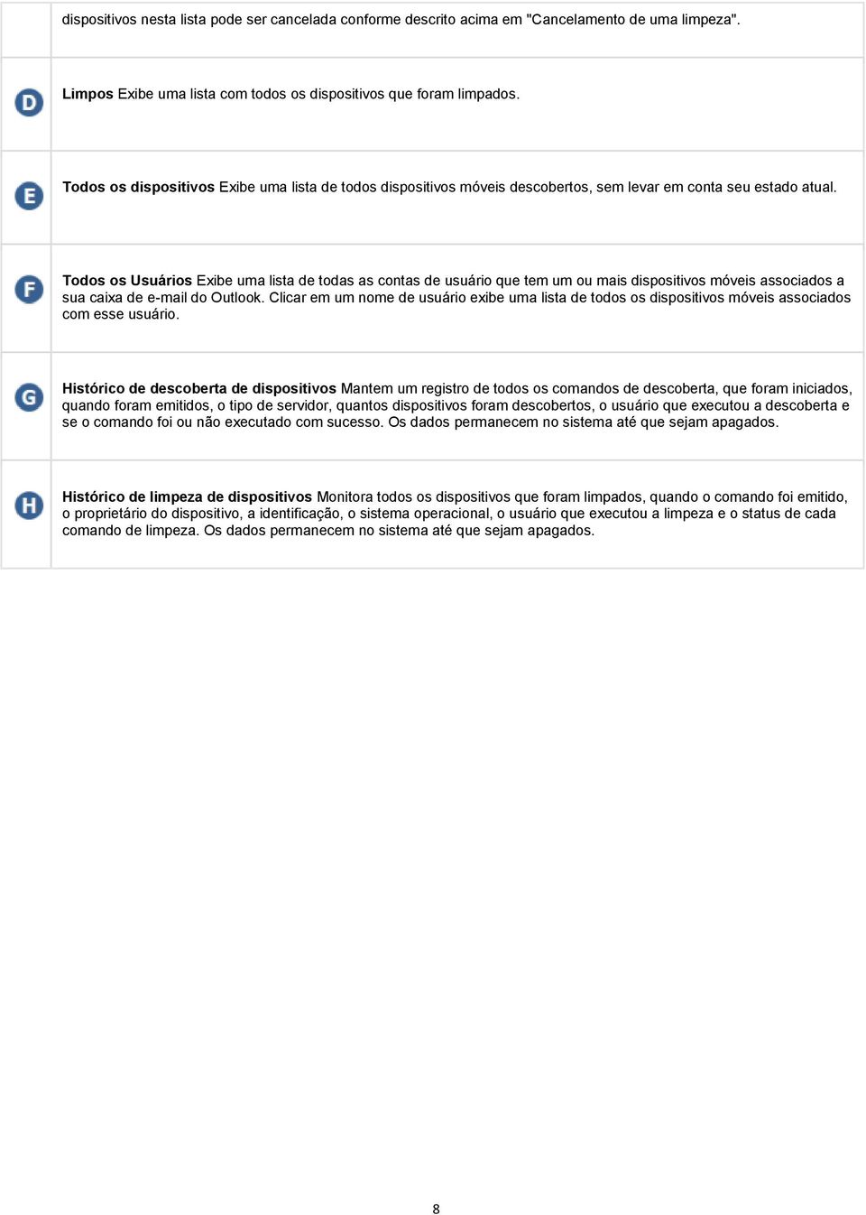 Todos os Usuários Exibe uma lista de todas as contas de usuário que tem um ou mais dispositivos móveis associados a sua caixa de e-mail do Outlook.