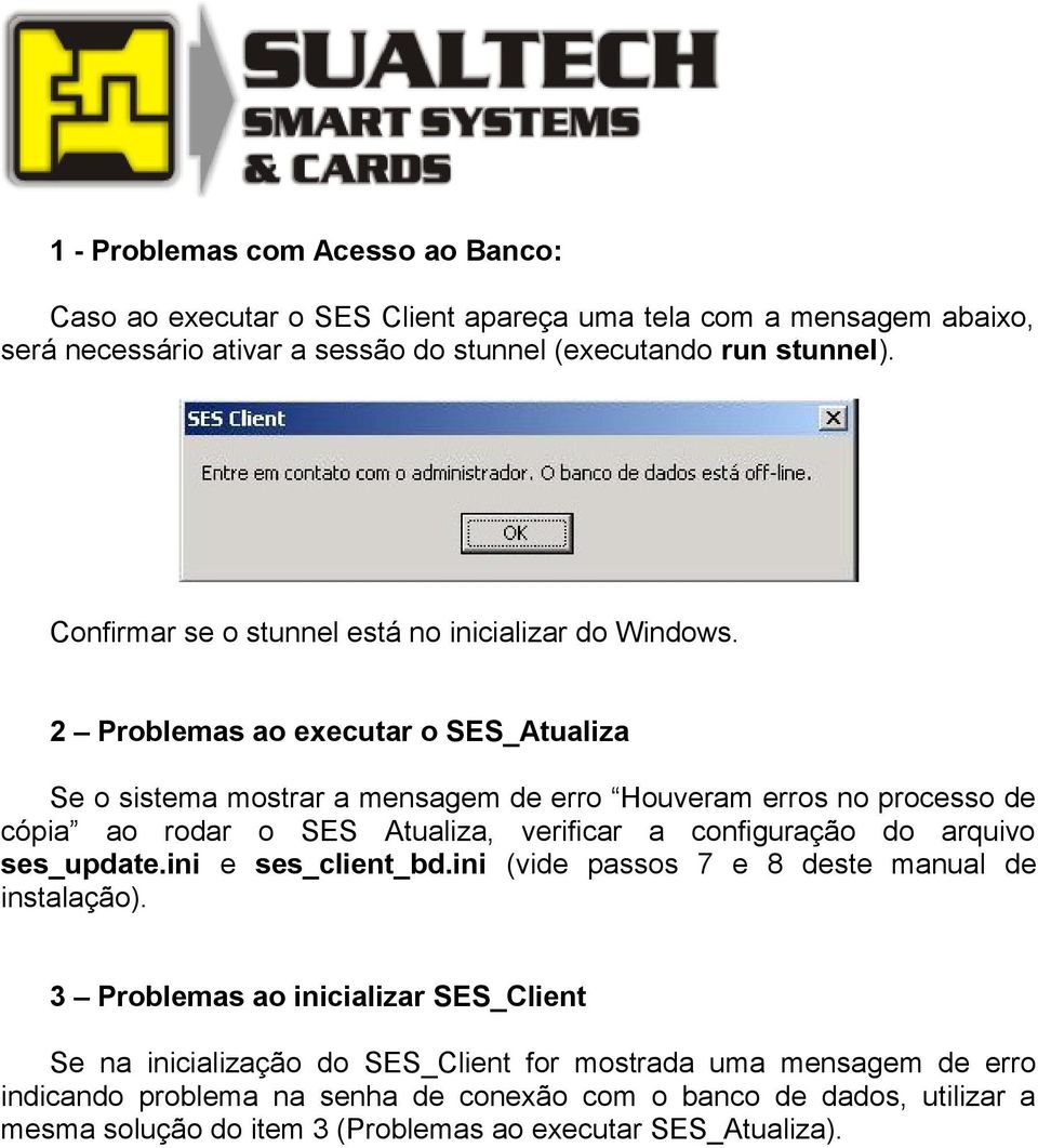 2 Problemas ao executar o SES_Atualiza Se o sistema mostrar a mensagem de erro Houveram erros no processo de cópia ao rodar o SES Atualiza, verificar a configuração do arquivo