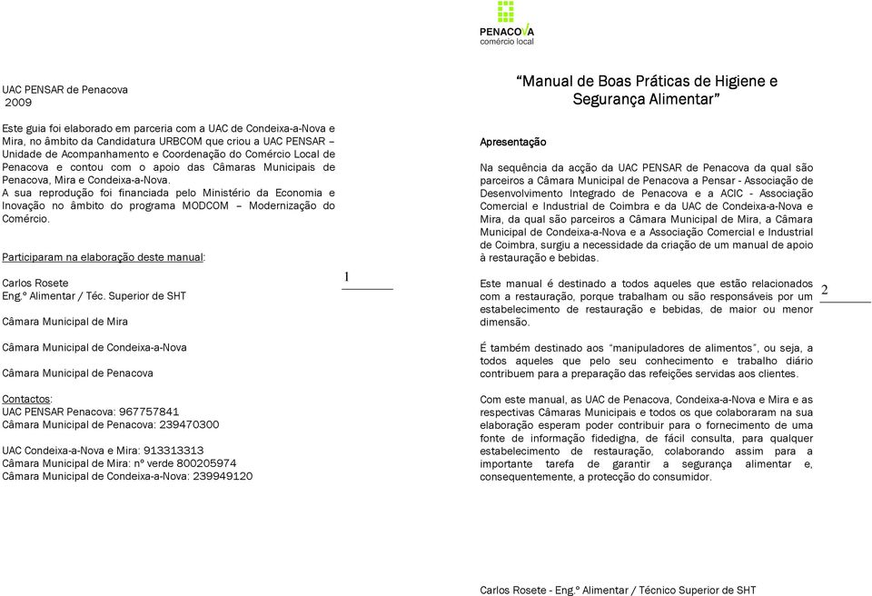 A sua reprodução foi financiada pelo Ministério da Economia e Inovação no âmbito do programa MODCOM Modernização do Comércio. Participaram na elaboração deste manual: Carlos Rosete Eng.