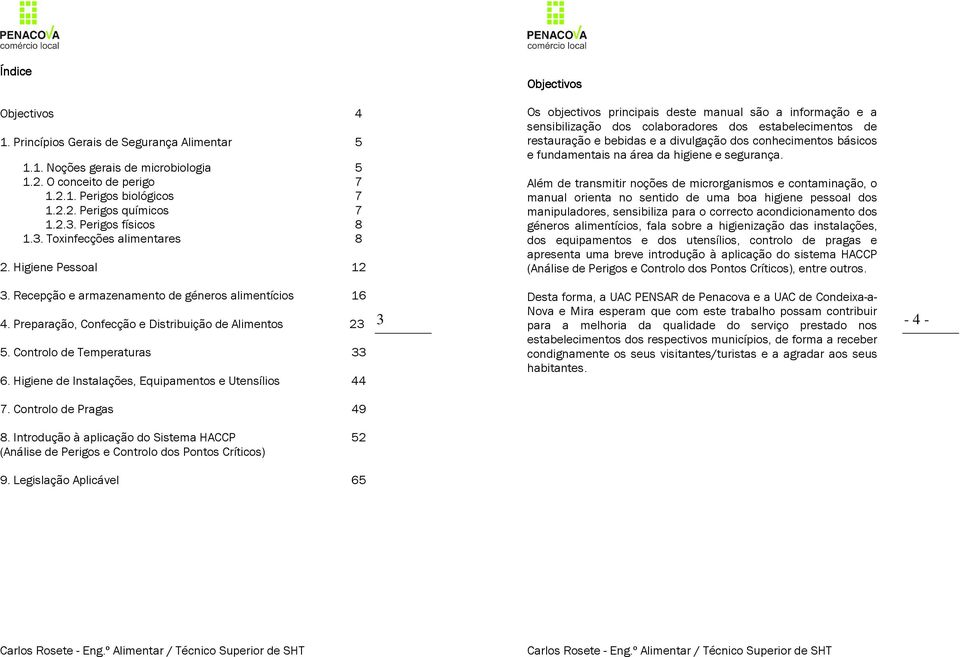 Higiene Pessoal 12 Os objectivos principais deste manual são a informação e a sensibilização dos colaboradores dos estabelecimentos de restauração e bebidas e a divulgação dos conhecimentos básicos e