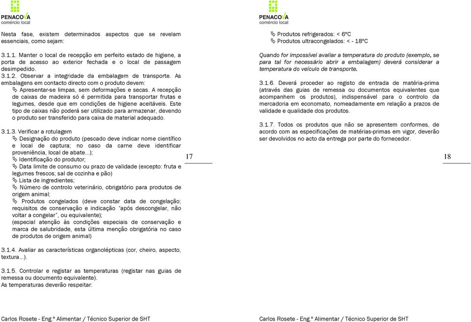 As embalagens em contacto directo com o produto devem: Apresentar-se limpas, sem deformações e secas.