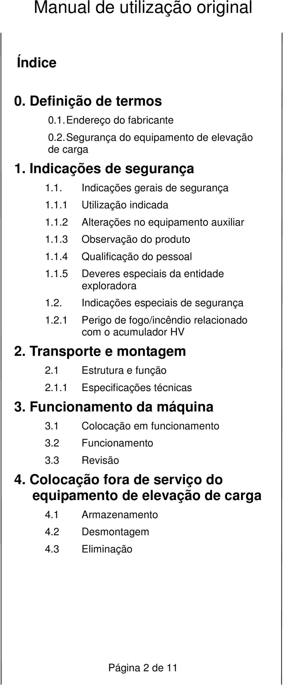 2.1 Perigo de fogo/incêndio relacionado com o acumulador HV 2. Transporte e montagem 2.1 Estrutura e função 2.1.1 Especificações técnicas 3. Funcionamento da máquina 3.