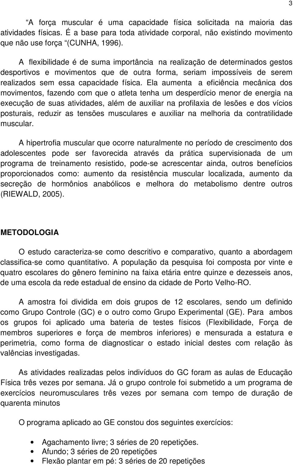 Ela aumenta a eficiência mecânica dos movimentos, fazendo com que o atleta tenha um desperdício menor de energia na execução de suas atividades, além de auxiliar na profilaxia de lesões e dos vícios