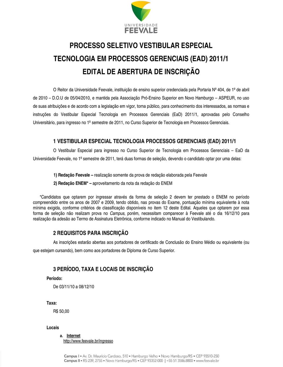 U de 05/04/2010, e mantida pela Associação Pró-Ensino Superior em Novo Hamburgo ASPEUR, no uso de suas atribuições e de acordo com a legislação em vigor, torna público, para conhecimento dos