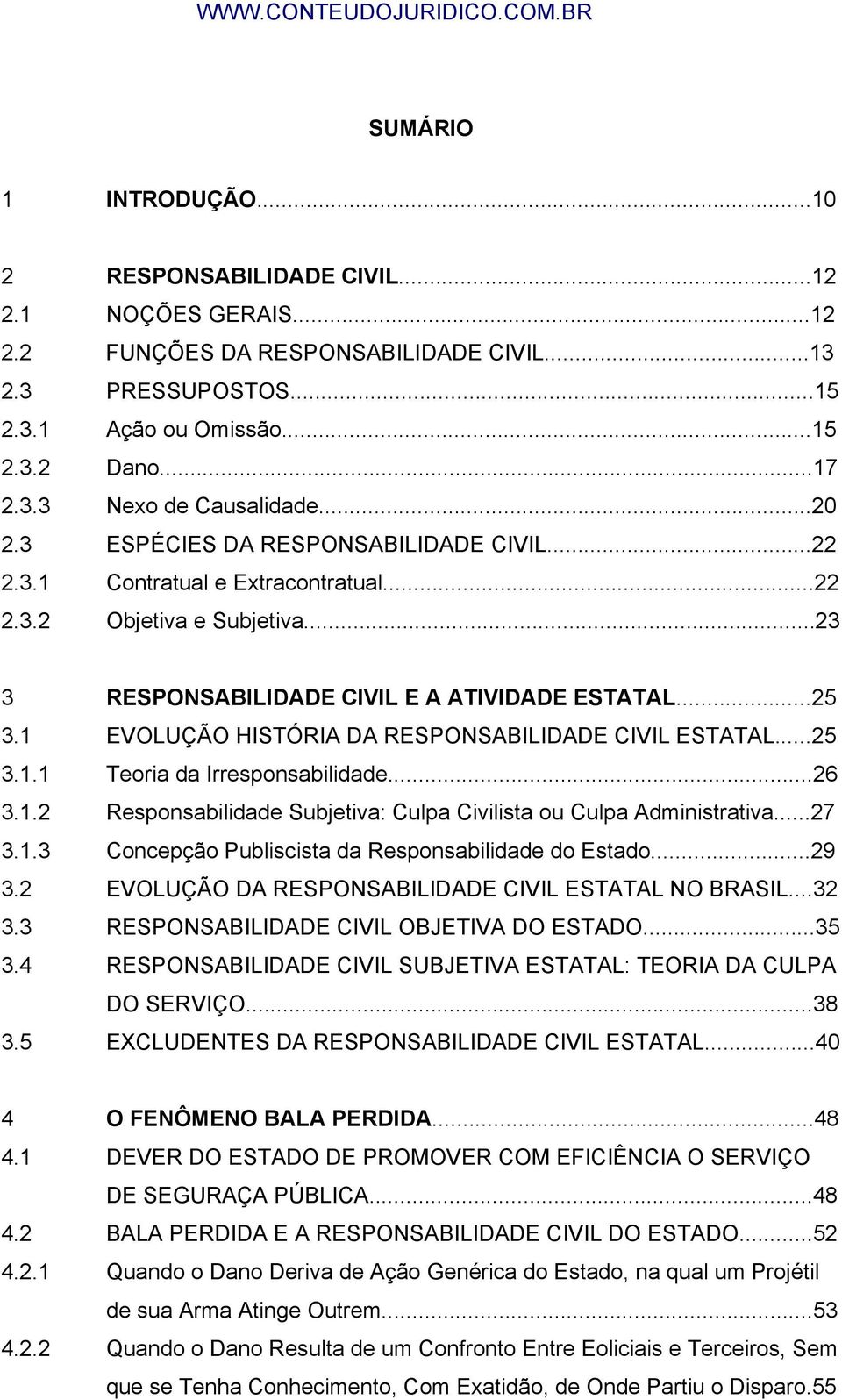 1 EVOLUÇÃO HISTÓRIA DA RESPONSABILIDADE CIVIL ESTATAL...25 3.1.1 Teoria da Irresponsabilidade...26 3.1.2 Responsabilidade Subjetiva: Culpa Civilista ou Culpa Administrativa...27 3.1.3 Concepção Publiscista da Responsabilidade do Estado.