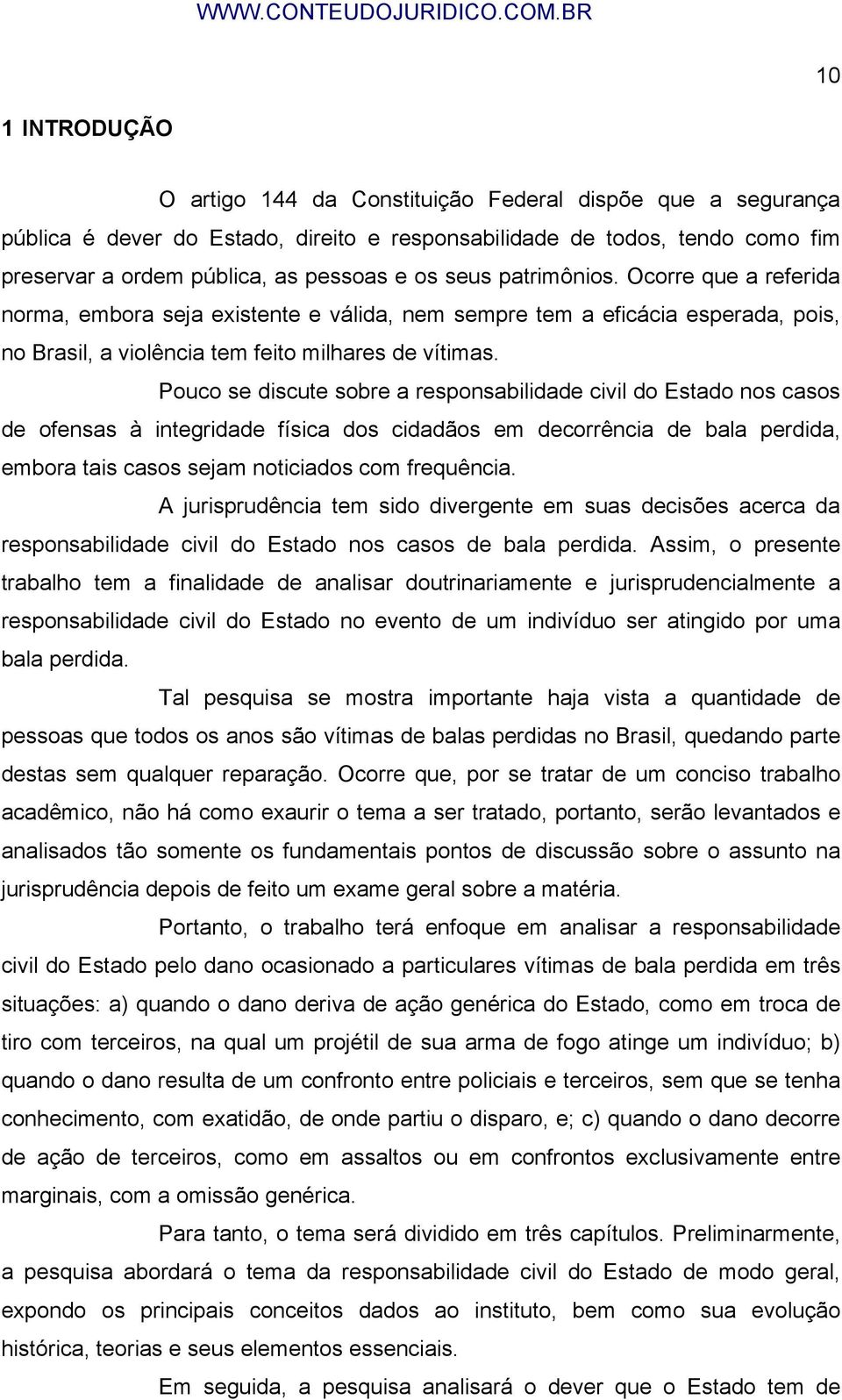 Pouco se discute sobre a responsabilidade civil do Estado nos casos de ofensas à integridade física dos cidadãos em decorrência de bala perdida, embora tais casos sejam noticiados com frequência.