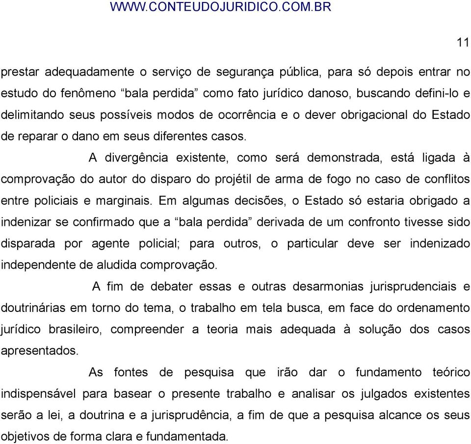 A divergência existente, como será demonstrada, está ligada à comprovação do autor do disparo do projétil de arma de fogo no caso de conflitos entre policiais e marginais.