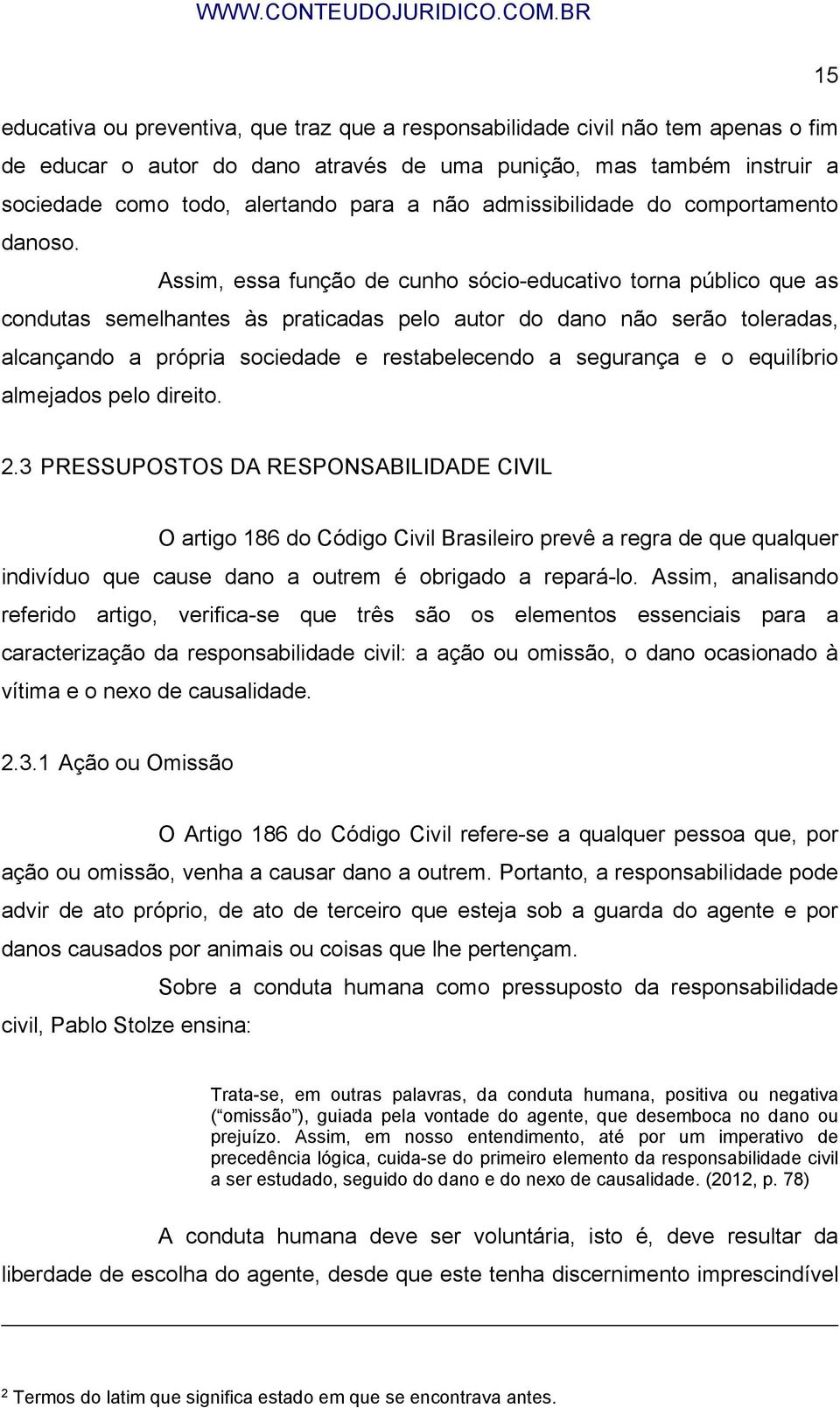 Assim, essa função de cunho sócio-educativo torna público que as condutas semelhantes às praticadas pelo autor do dano não serão toleradas, alcançando a própria sociedade e restabelecendo a segurança