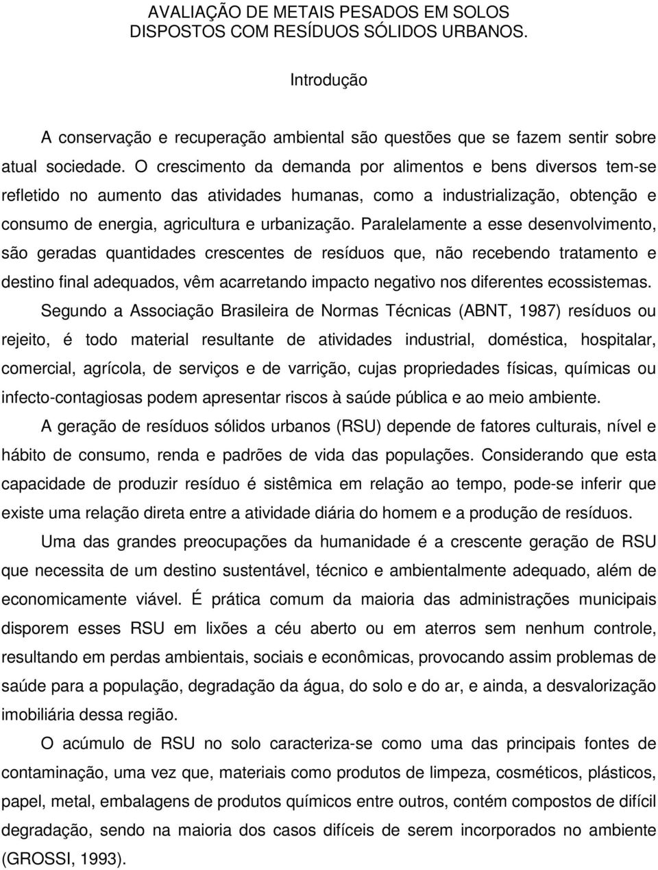 Paralelamente a esse desenvolvimento, são geradas quantidades crescentes de resíduos que, não recebendo tratamento e destino final adequados, vêm acarretando impacto negativo nos diferentes