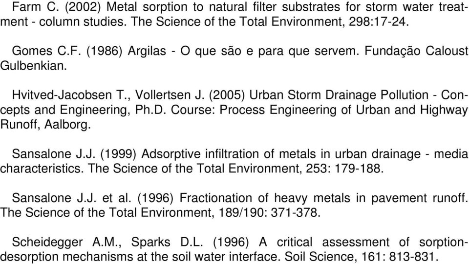 Sansalone J.J. (1999) Adsorptive infiltration of metals in urban drainage - media characteristics. The Science of the Total Environment, 253: 179-188. Sansalone J.J. et al.