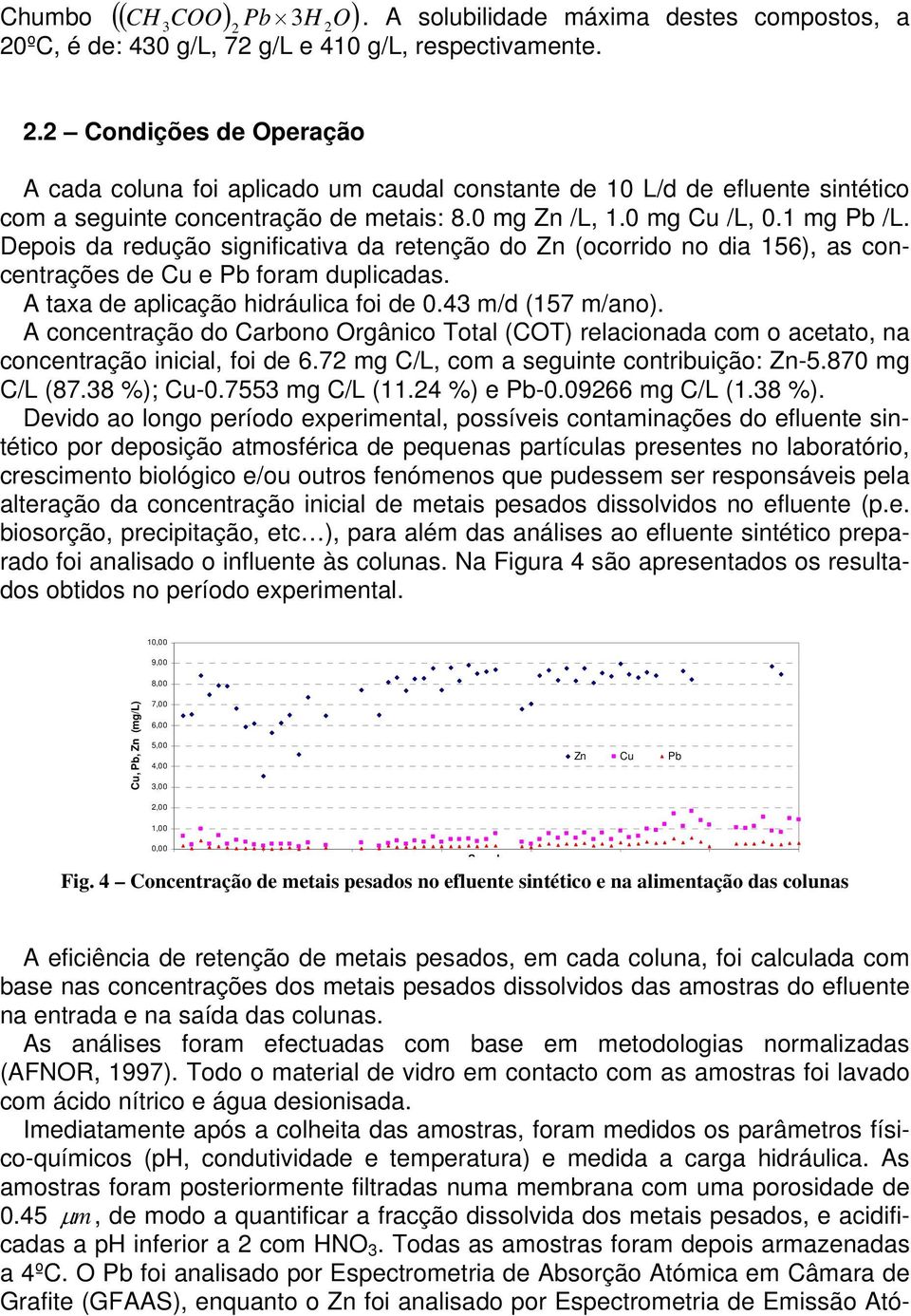 43 m/d (157 m/ano). A concentração do Carbono Orgânico Total (COT) relacionada com o acetato, na concentração inicial, foi de 6.72 mg C/L, com a seguinte contribuição: Zn-5.870 mg C/L (87.38 %); Cu-0.