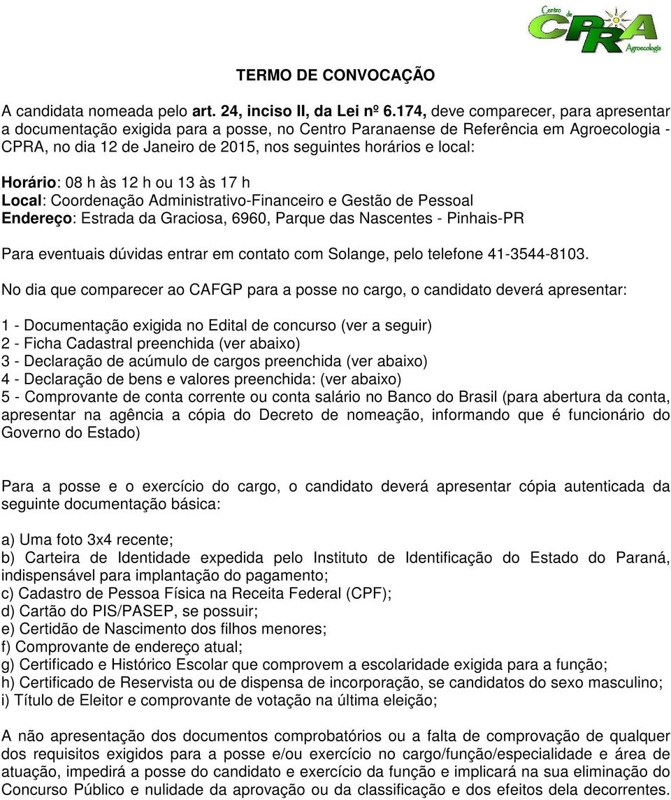 Horário: 08 h às 12 h ou 13 às 17 h Local: Coordenação Administrativo-Financeiro e Gestão de Pessoal Endereço: Estrada da Graciosa, 6960, Parque das Nascentes - Pinhais-PR Para eventuais dúvidas