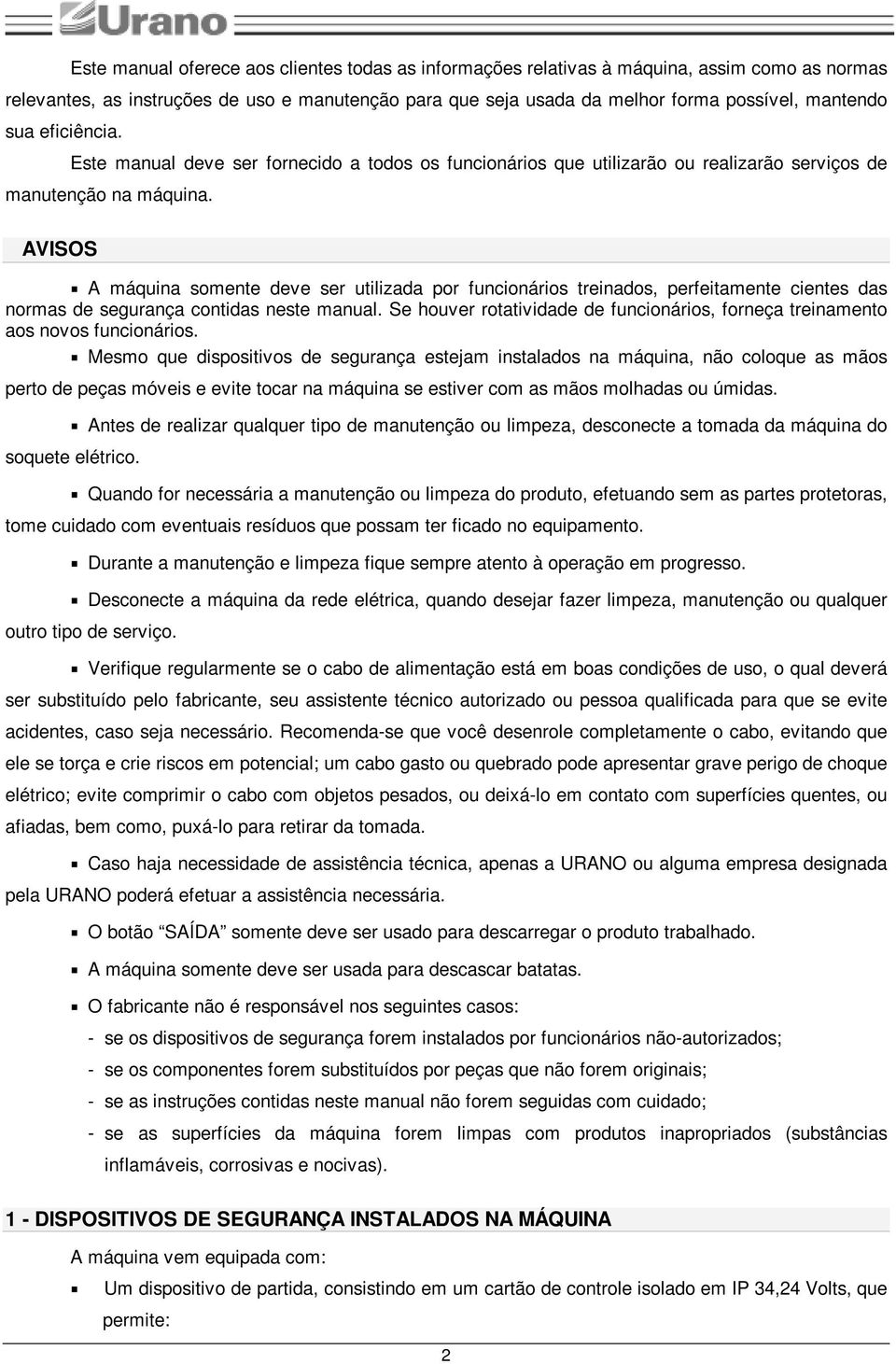 AVISOS A máquina somente deve ser utilizada por funcionários treinados, perfeitamente cientes das normas de segurança contidas neste manual.