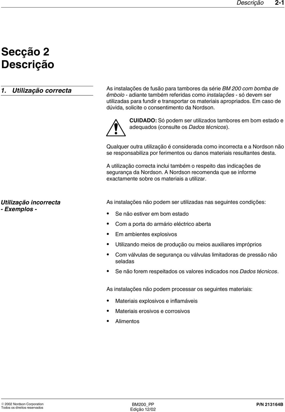 materiais apropriados. Em caso de dúvida, solicite o consentimento da Nordson. CUIDADO: Só podem ser utilizados tambores em bom estado e adequados (consulte os Dados técnicos).