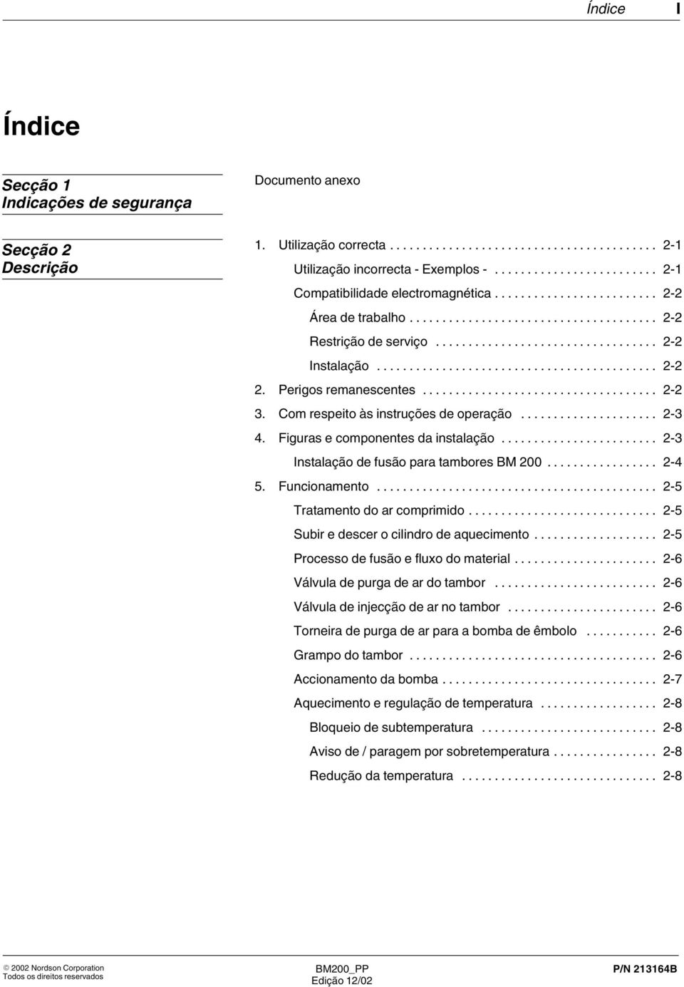 .. 2 3 Instalação de fusão para tambores BM 200... 2 4 5. Funcionamento... 2 5 Tratamento do ar comprimido... 2 5 Subir e descer o cilindro de aquecimento... 2 5 Processo de fusão e fluxo do material.