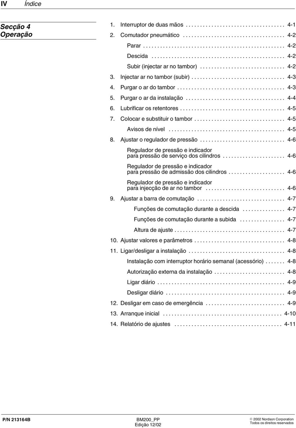 .. 4 6 Regulador de pressão e indicador para pressão de serviço dos cilindros... 4 6 Regulador de pressão e indicador para pressão de admissão dos cilindros.