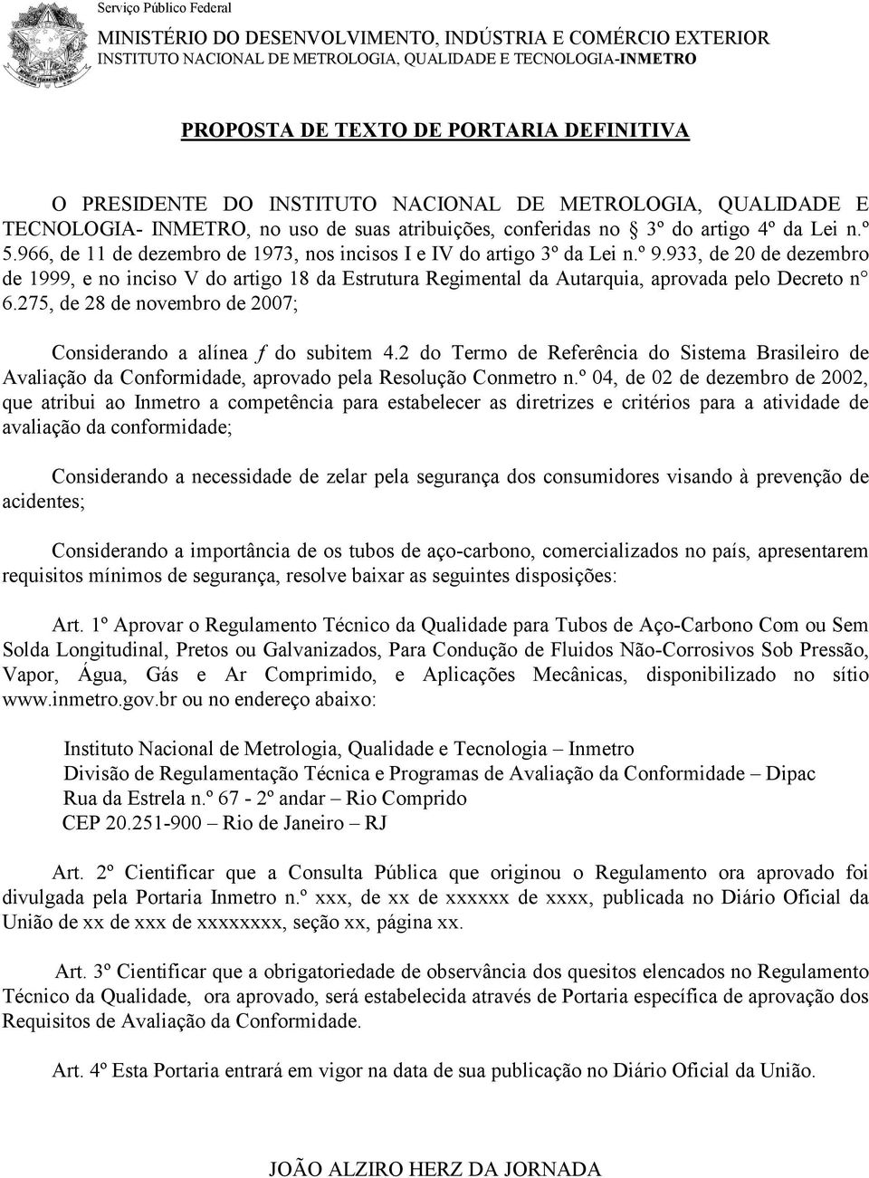 966, de 11 de dezembro de 1973, nos incisos I e IV do artigo 3º da Lei n.º 9.933, de 20 de dezembro de 1999, e no inciso V do artigo 18 da Estrutura Regimental da Autarquia, aprovada pelo Decreto n 6.