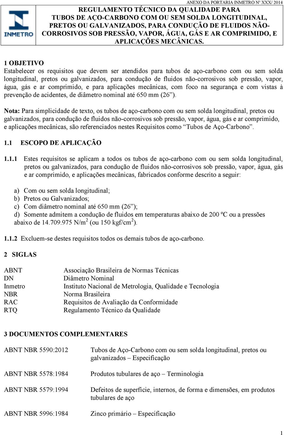 1 OBJETIVO Estabelecer os requisitos que devem ser atendidos para tubos de aço-carbono com ou sem solda longitudinal, pretos ou galvanizados, para condução de fluidos não-corrosivos sob pressão,