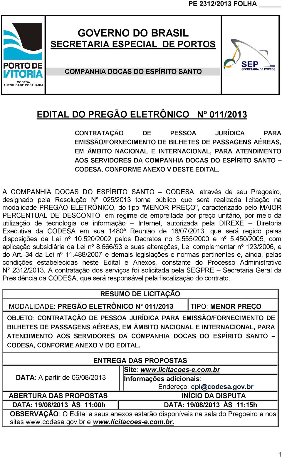 A COMPANHIA DOCAS DO ESPÍRITO SANTO CODESA, através de seu Pregoeiro, designado pela Resolução N 025/2013 torna público que será realizada licitação na modalidade PREGÃO ELETRÔNICO, do tipo "MENOR