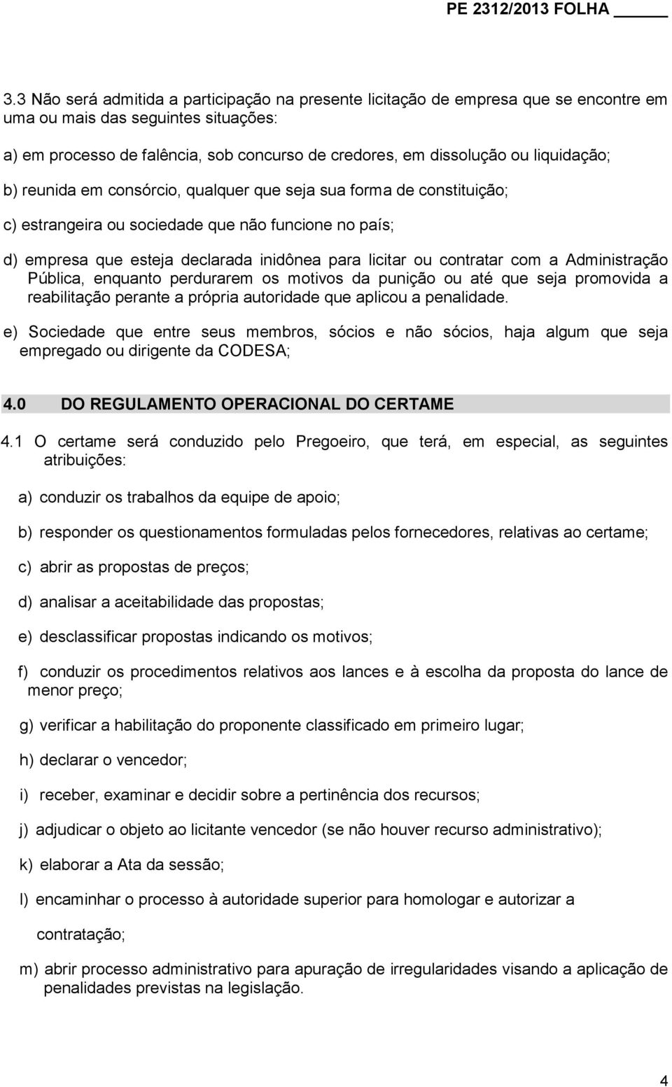 contratar com a Administração Pública, enquanto perdurarem os motivos da punição ou até que seja promovida a reabilitação perante a própria autoridade que aplicou a penalidade.