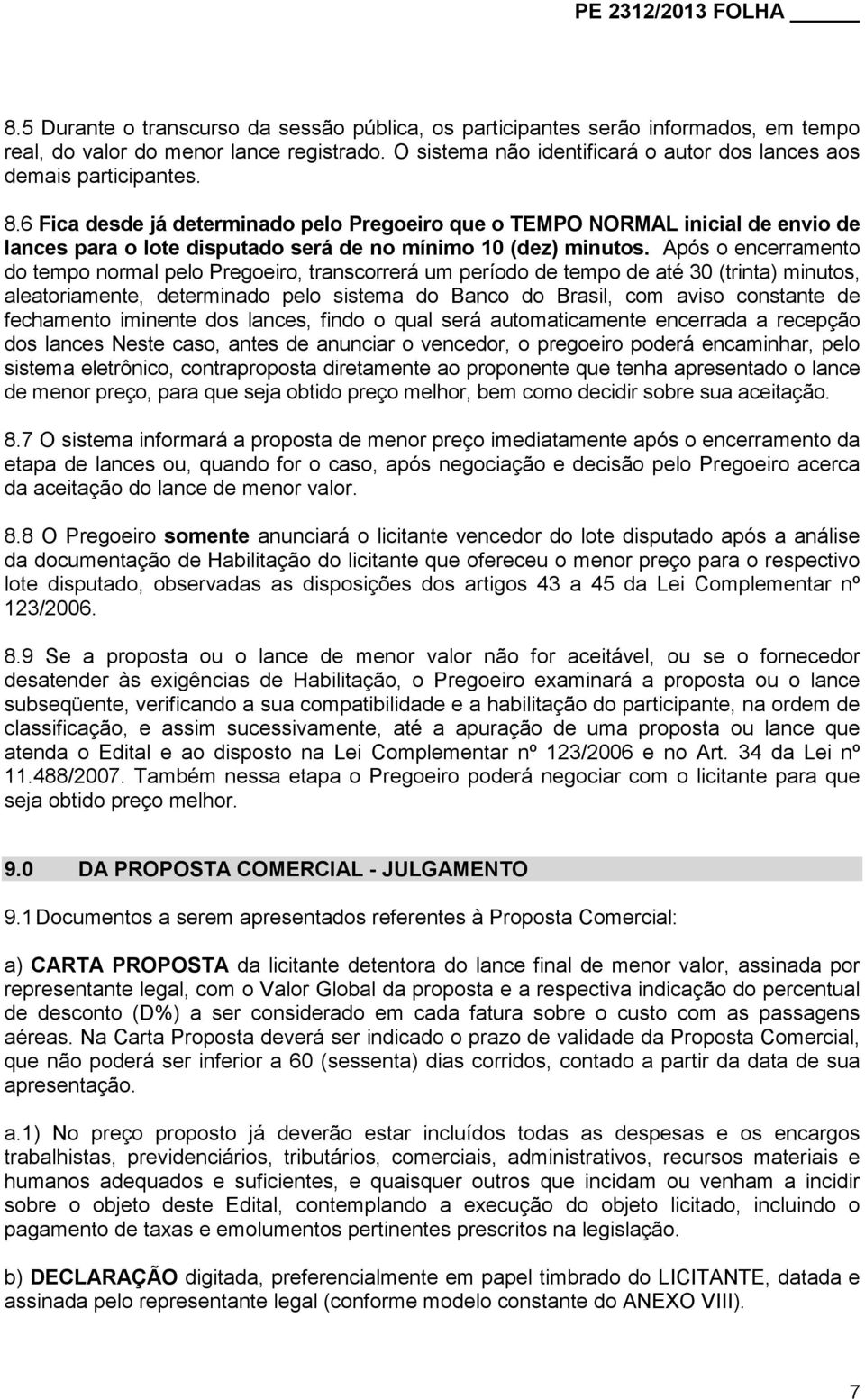 6 Fica desde já determinado pelo Pregoeiro que o TEMPO NORMAL inicial de envio de lances para o lote disputado será de no mínimo 10 (dez) minutos.