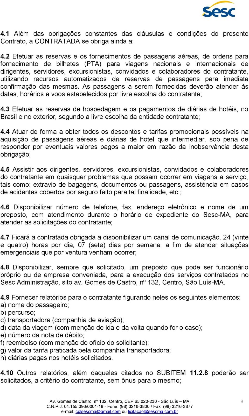 convidados e colaboradores do contratante, utilizando recursos automatizados de reservas de passagens para imediata confirmação das mesmas.