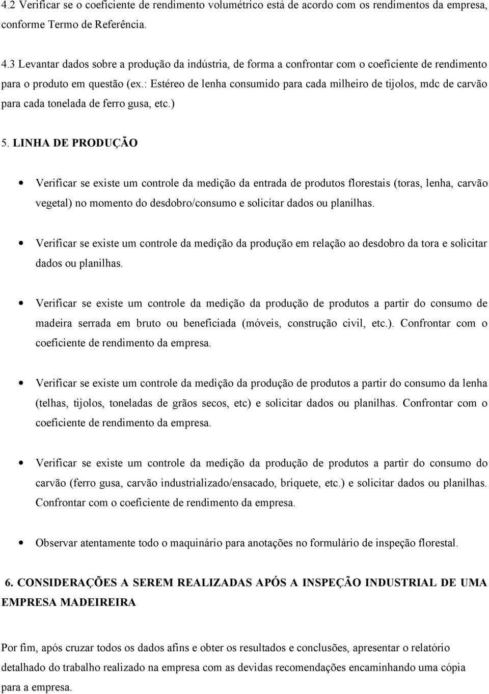 : Estéreo de lenha consumido para cada milheiro de tijolos, mdc de carvão para cada tonelada de ferro gusa, etc.) 5.