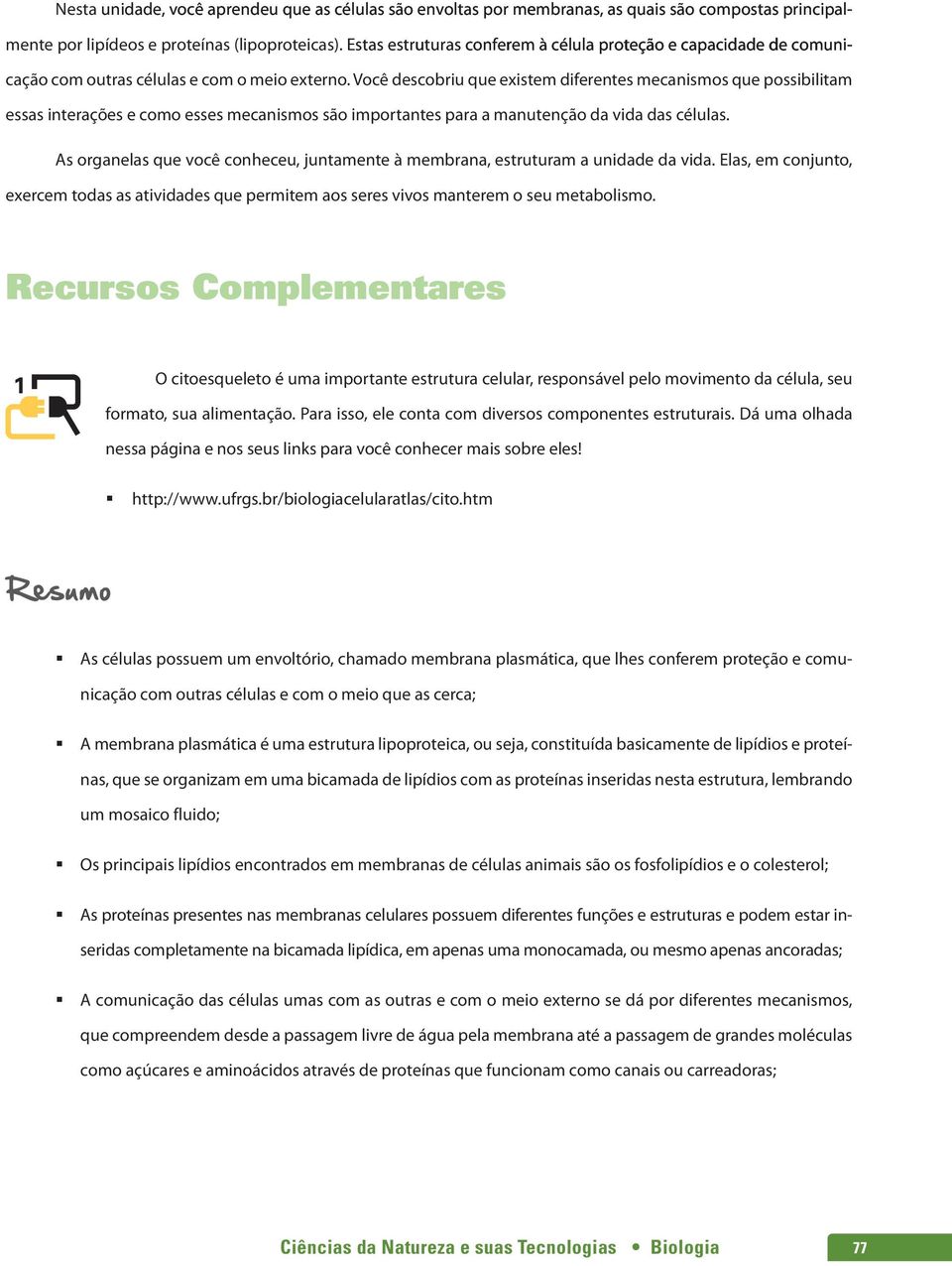 Você descobriu que existem diferentes mecanismos que possibilitam essas interações e como esses mecanismos são importantes para a manutenção da vida das células.