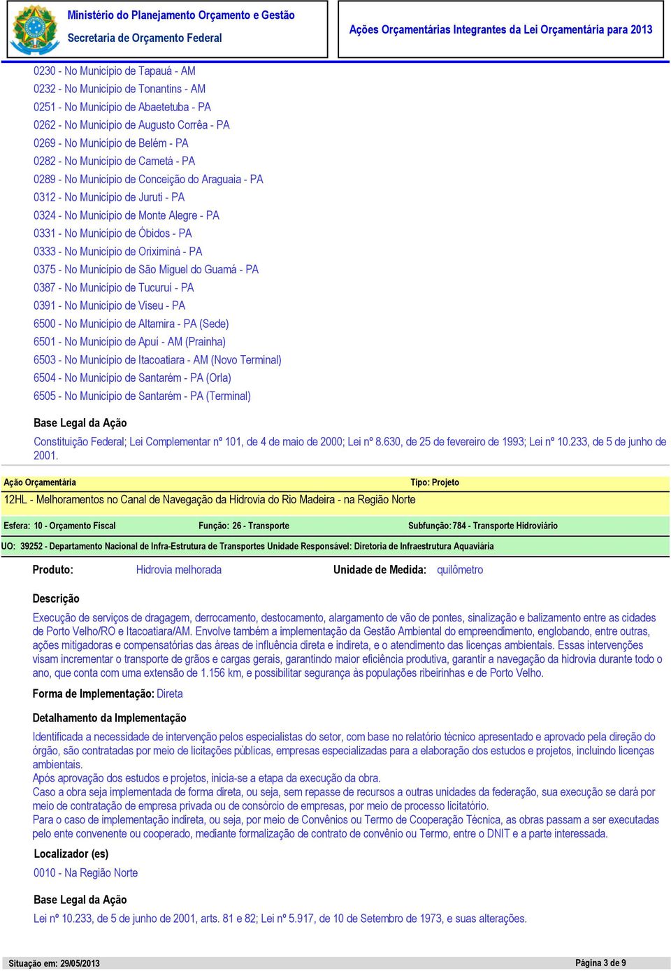 Município de Oriximiná - PA 0375 - No Município de São Miguel do Guamá - PA 0387 - No Município de Tucuruí - PA 0391 - No Município de Viseu - PA 6500 - No Município de Altamira - PA (Sede) 6501 - No