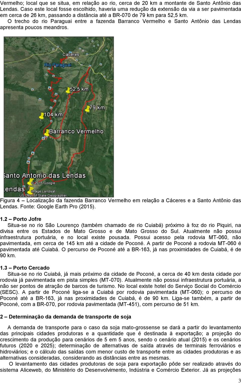 O trecho do rio Paraguai entre a fazenda Barranco Vermelho e Santo Antônio das Lendas apresenta poucos meandros.