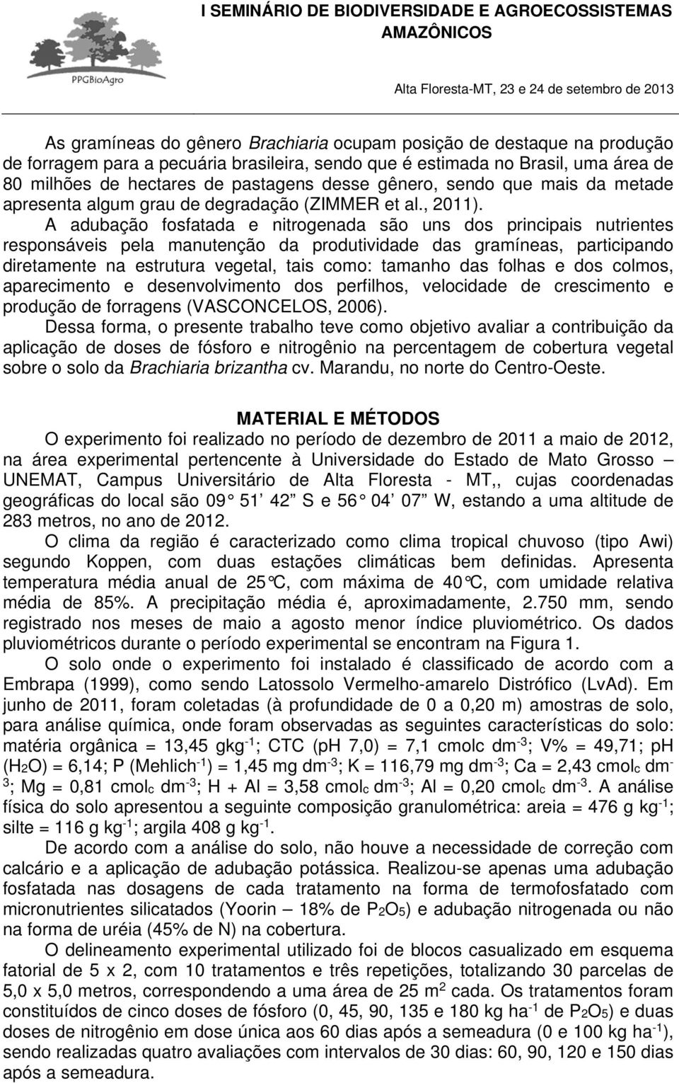 A adubação fosfatada e nitrogenada são uns dos principais nutrientes responsáveis pela manutenção da produtividade das gramíneas, participando diretamente na estrutura vegetal, tais como: tamanho das