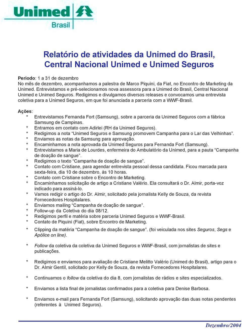 Redigimos e divulgamos diversos releases e convocamos uma entrevista coletiva para a Unimed Seguros, em que foi anunciada a parceria com a WWF-Brasil.