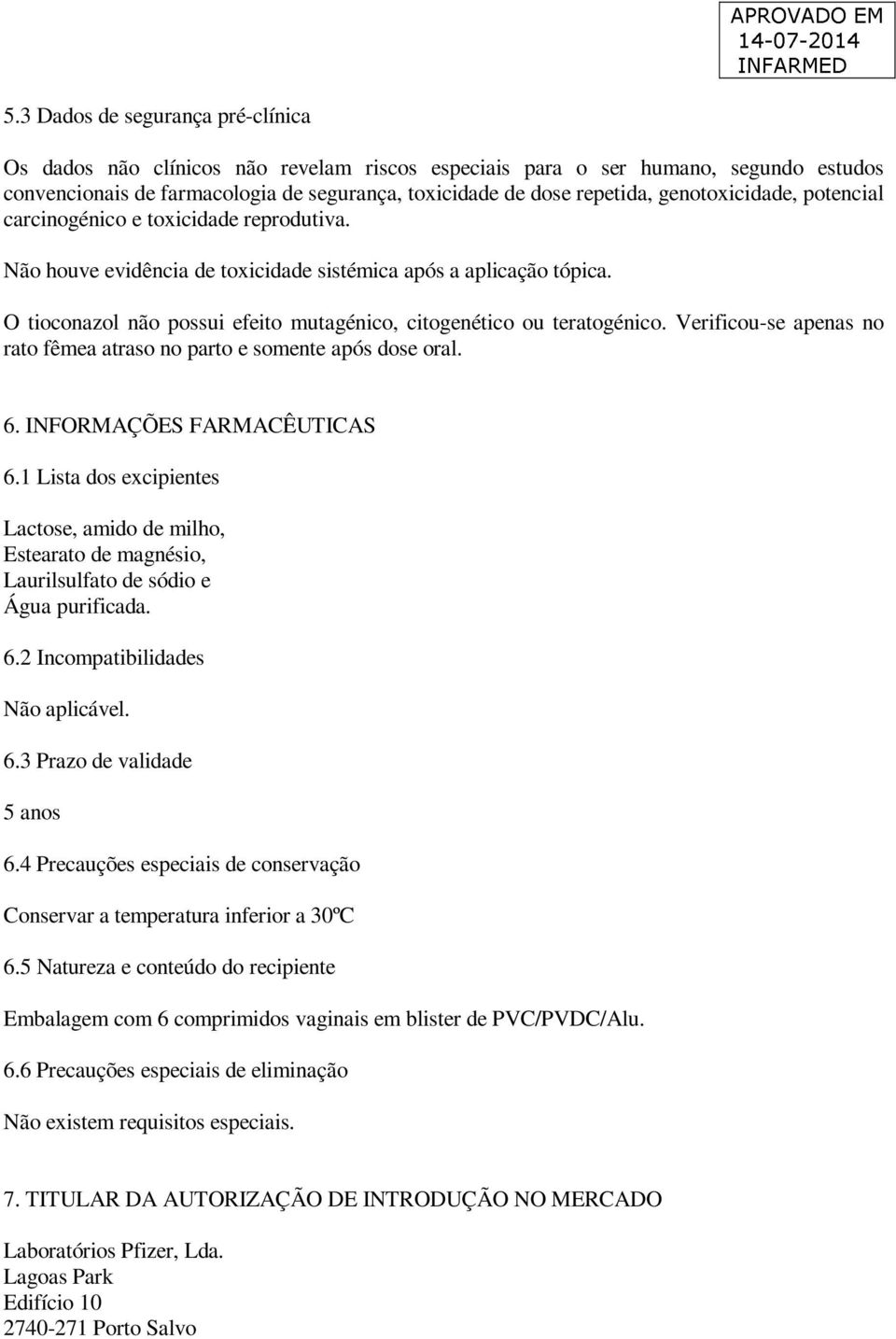 O tioconazol não possui efeito mutagénico, citogenético ou teratogénico. Verificou-se apenas no rato fêmea atraso no parto e somente após dose oral. 6. INFORMAÇÕES FARMACÊUTICAS 6.