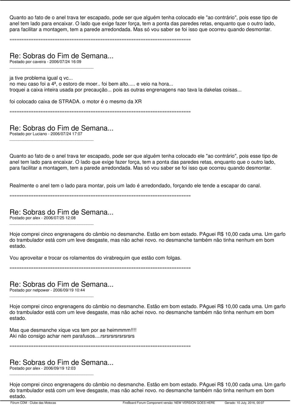 Postado por caveira - 2006/07/24 16:09 ja tive problema igual q vc... no meu caso foi a 4ª, o estoro de moer.. foi bem alto... e veio na hora... troquei a caixa inteira usada por precaução.