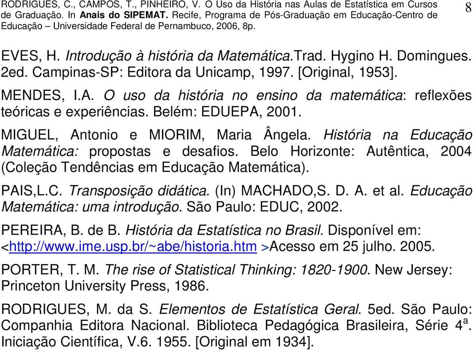 Belo Horizonte: Autêntica, 2004 (Coleção Tendências em Educação Matemática). PAIS,L.C. Transposição didática. (In) MACHADO,S. D. A. et al. Educação Matemática: uma introdução. São Paulo: EDUC, 2002.