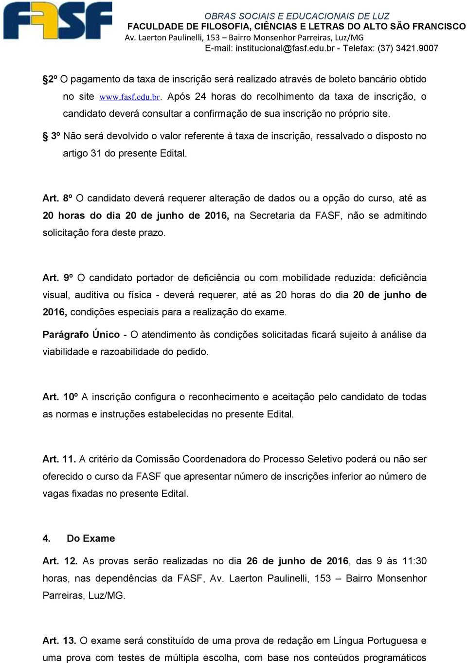 3º Não será devolvido o valor referente à taxa de inscrição, ressalvado o disposto no artigo 31 do presente Edital. Art.