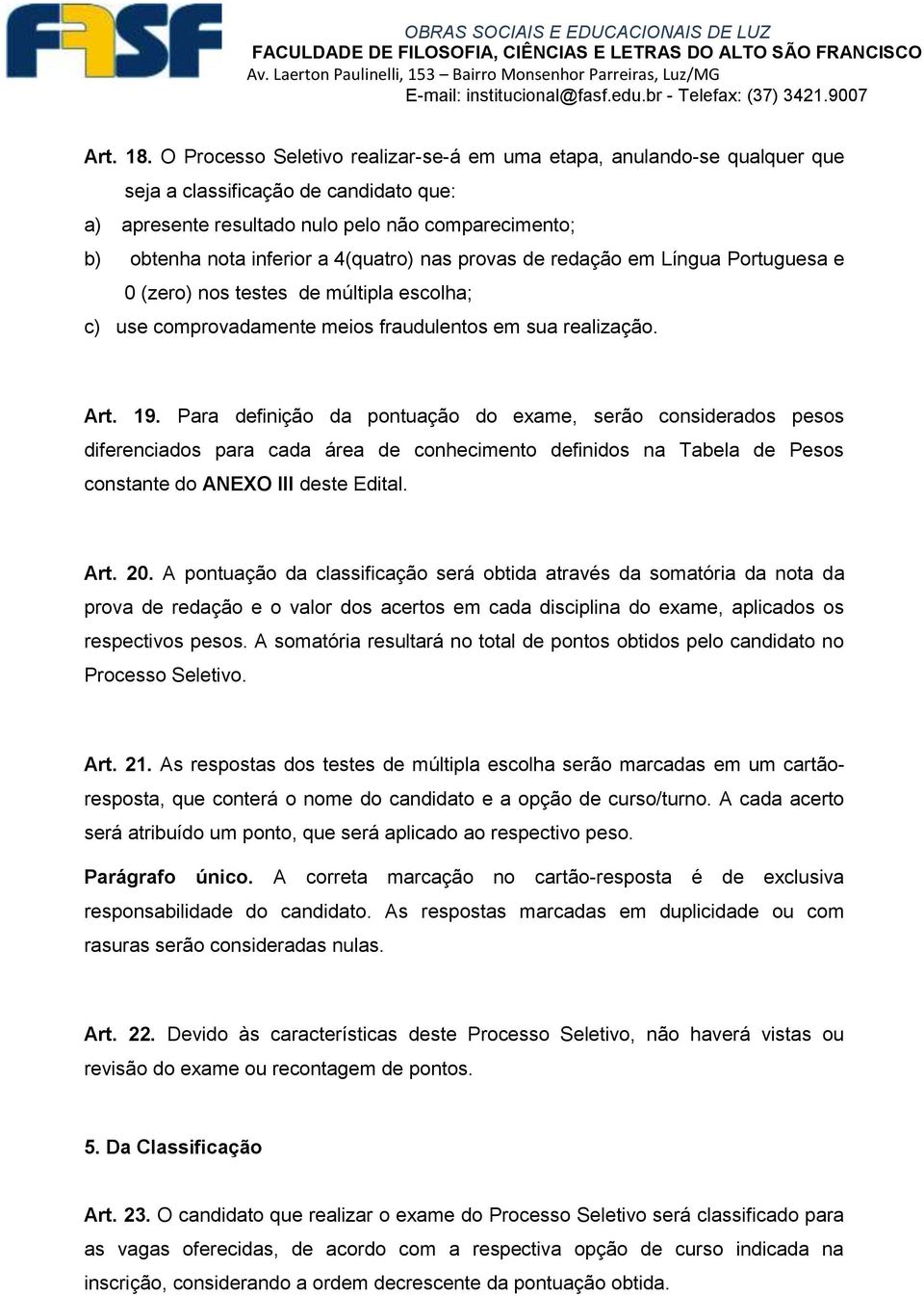 4(quatro) nas provas de redação em Língua Portuguesa e 0 (zero) nos testes de múltipla escolha; c) use comprovadamente meios fraudulentos em sua realização. Art. 19.