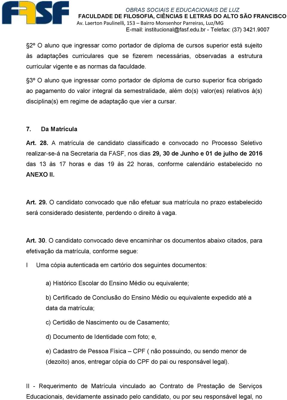 3º O aluno que ingressar como portador de diploma de curso superior fica obrigado ao pagamento do valor integral da semestralidade, além do(s) valor(es) relativos à(s) disciplina(s) em regime de