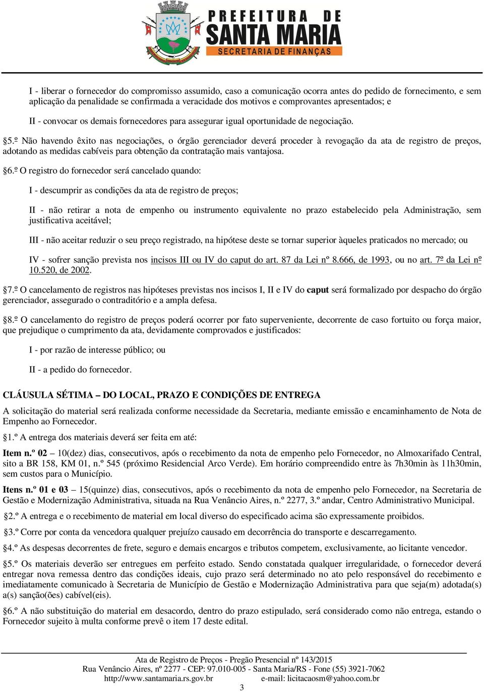 º Não havendo êxito nas negociações, o órgão gerenciador deverá proceder à revogação da ata de registro de preços, adotando as medidas cabíveis para obtenção da contratação mais vantajosa. 6.